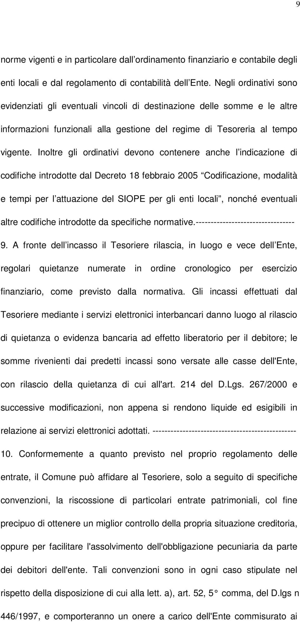 Inoltre gli ordinativi devono contenere anche l indicazione di codifiche introdotte dal Decreto 18 febbraio 2005 Codificazione, modalità e tempi per l attuazione del SIOPE per gli enti locali, nonché