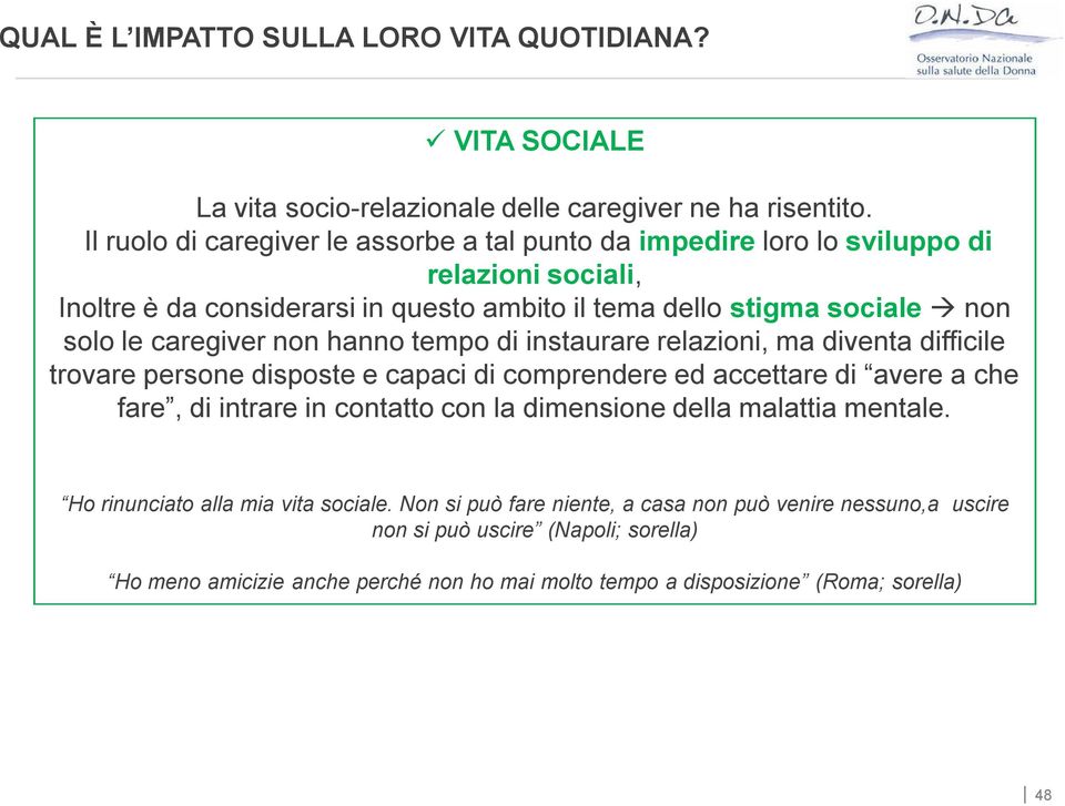 caregiver non hanno tempo di instaurare relazioni, ma diventa difficile trovare persone disposte e capaci di comprendere ed accettare di avere a che fare, di intrare in contatto con la