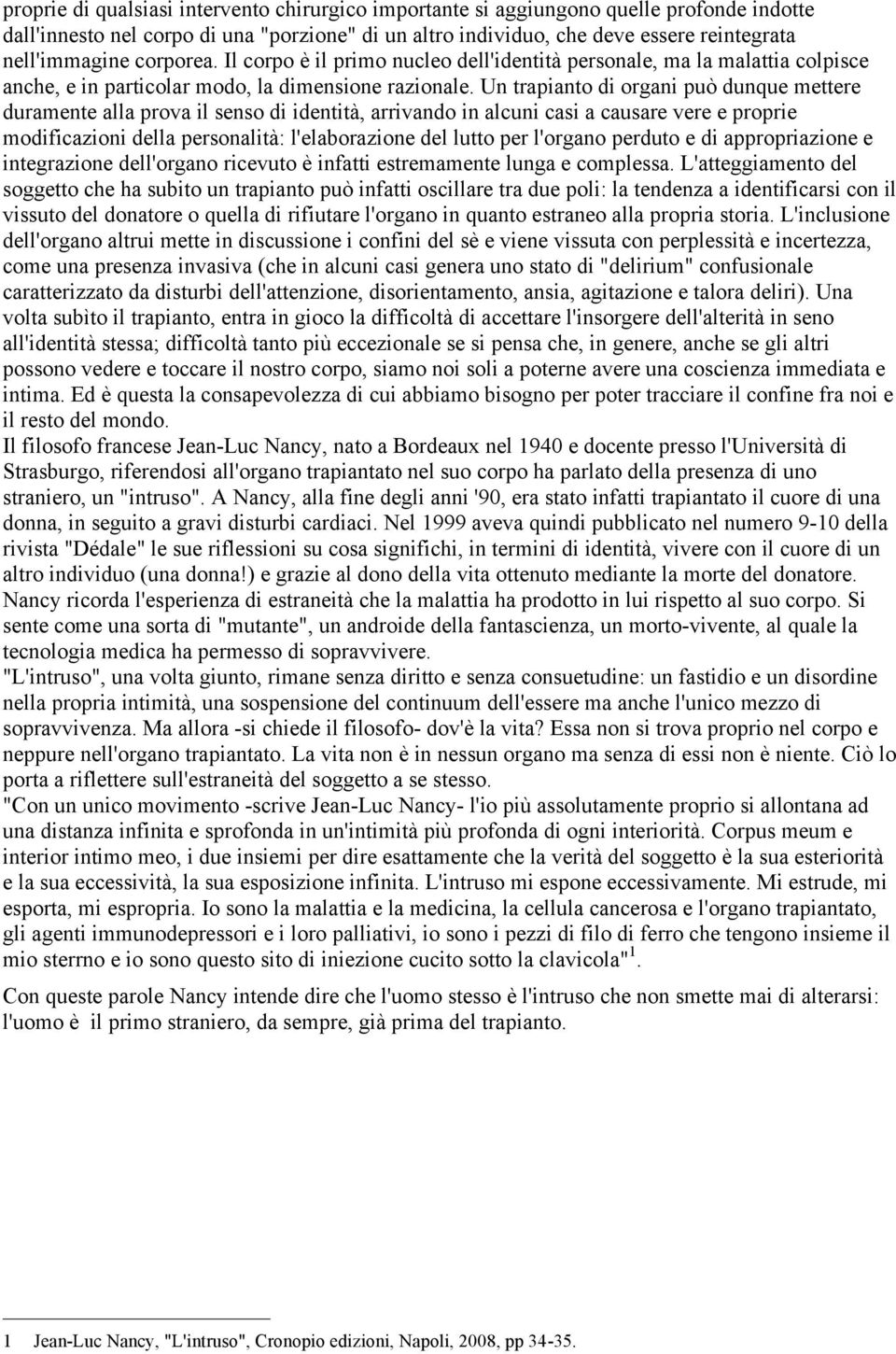 Un trapianto di organi può dunque mettere duramente alla prova il senso di identità, arrivando in alcuni casi a causare vere e proprie modificazioni della personalità: l'elaborazione del lutto per