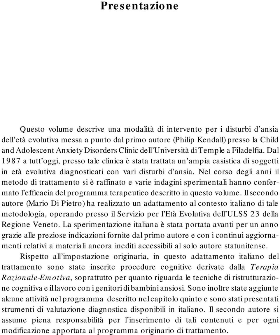 Dal 1987 a tutt oggi, presso tale clinica è stata trattata un ampia casistica di soggetti in età evolutiva diagnosticati con vari disturbi d ansia.