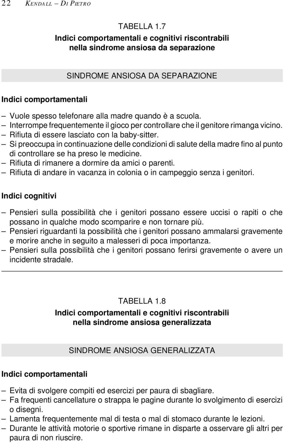 Interrompe frequentemente il gioco per controllare che il genitore rimanga vicino. Rifiuta di essere lasciato con la baby-sitter.