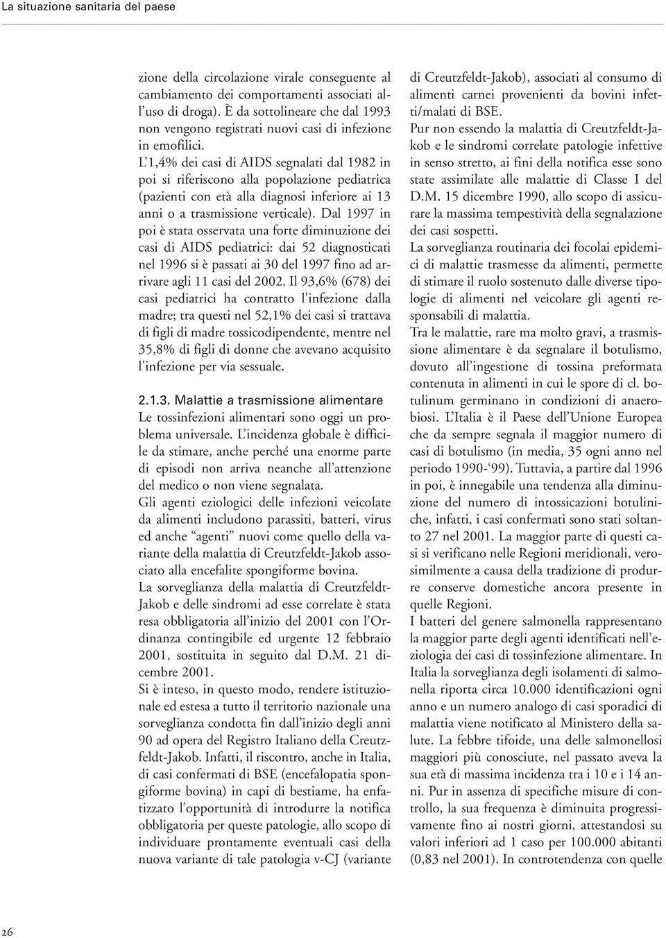 L 1,4% dei casi di AIDS segnalati dal 1982 in poi si riferiscono alla popolazione pediatrica (pazienti con età alla diagnosi inferiore ai 13 anni o a trasmissione verticale).