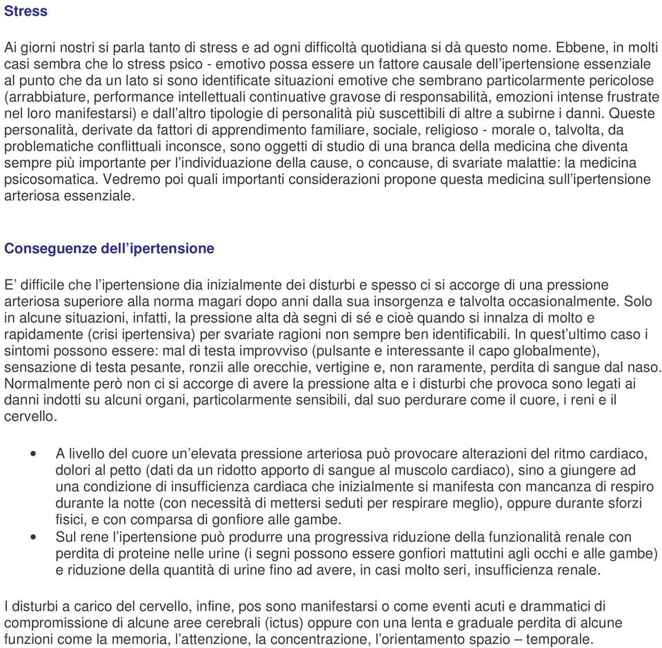 particolarmente pericolose (arrabbiature, performance intellettuali continuative gravose di responsabilità, emozioni intense frustrate nel loro manifestarsi) e dall altro tipologie di personalità più