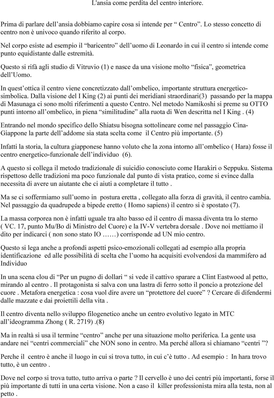 Questo si rifà agli studio di Vitruvio (1) e nasce da una visione molto fisica, geometrica dell Uomo.