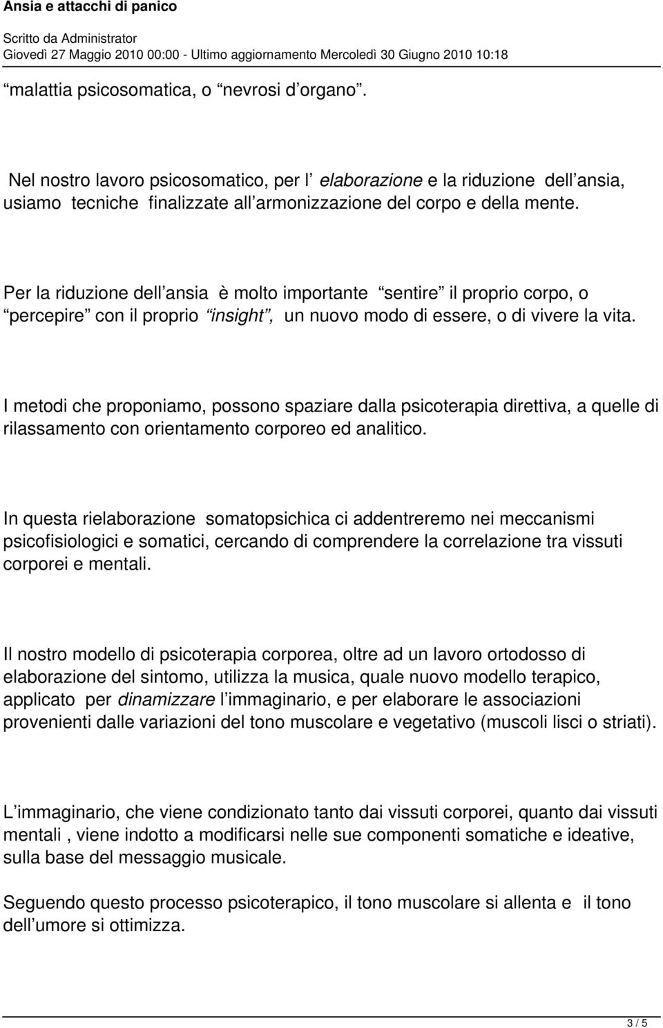 I metodi che proponiamo, possono spaziare dalla psicoterapia direttiva, a quelle di rilassamento con orientamento corporeo ed analitico.