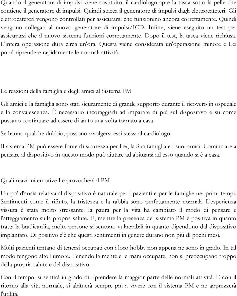 Infine, viene eseguito un test per assicurarsi che il nuovo sistema funzioni correttamente. Dopo il test, la tasca viene richiusa. L'intera operazione dura circa un'ora.