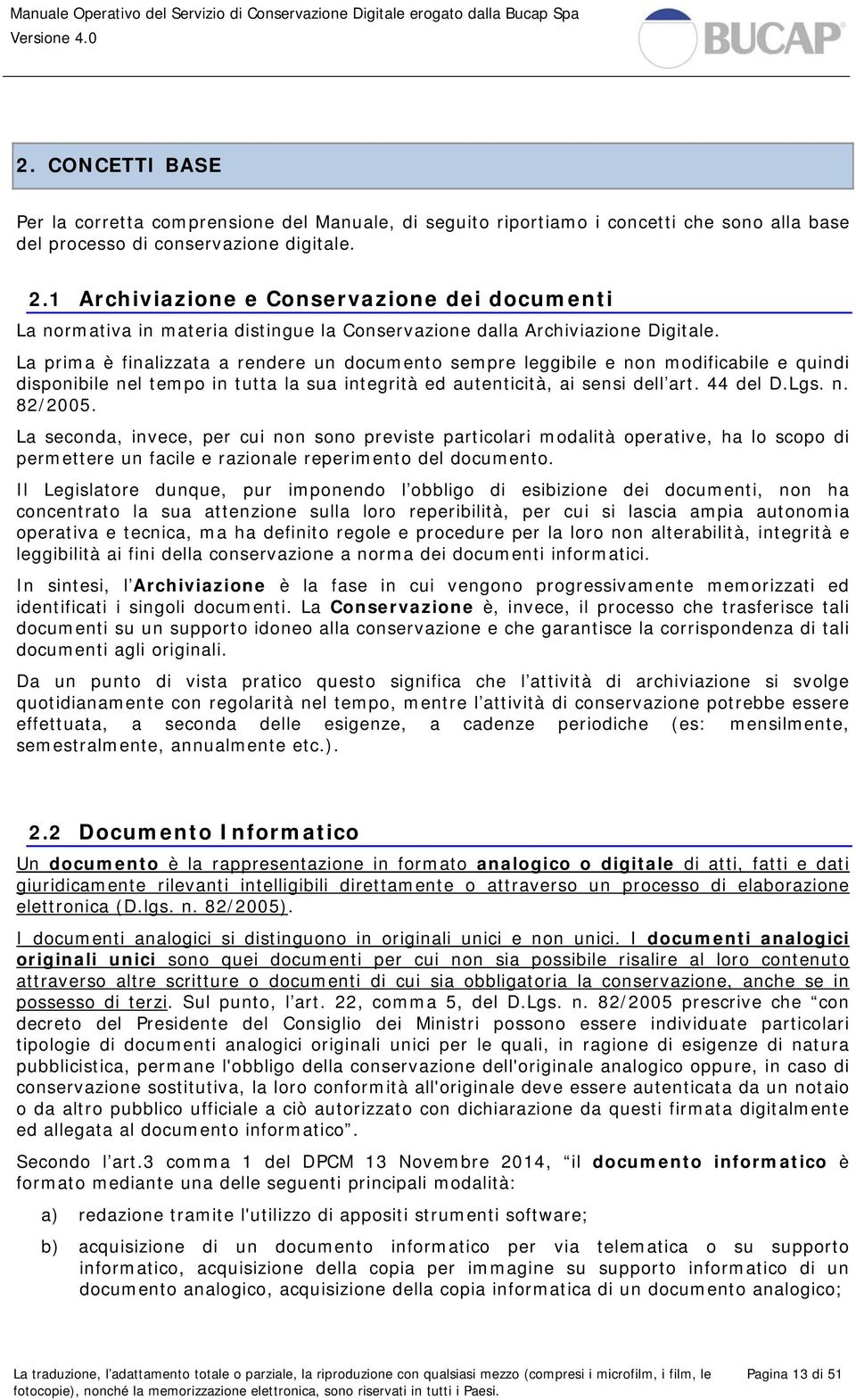 La prima è finalizzata a rendere un documento sempre leggibile e non modificabile e quindi disponibile nel tempo in tutta la sua integrità ed autenticità, ai sensi dell art. 44 del D.Lgs. n. 82/2005.