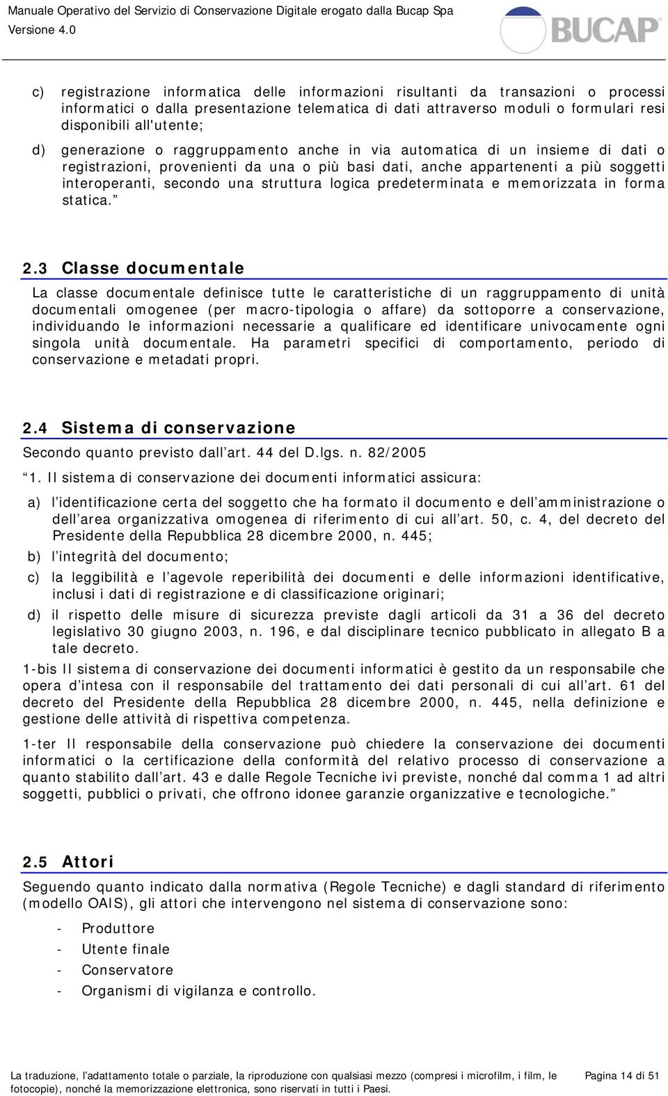 logica predeterminata e memorizzata in forma statica. 2.