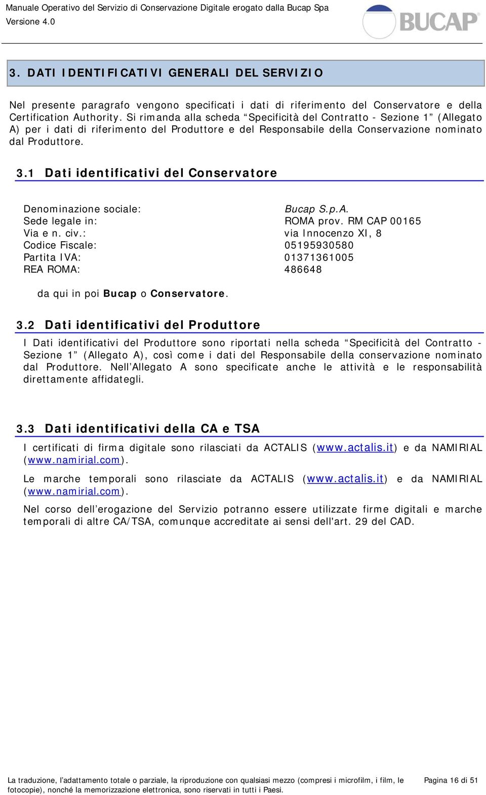 1 Dati identificativi del Conservatore Denominazione sociale: Bucap S.p.A. Sede legale in: ROMA prov. RM CAP 00165 Via e n. civ.