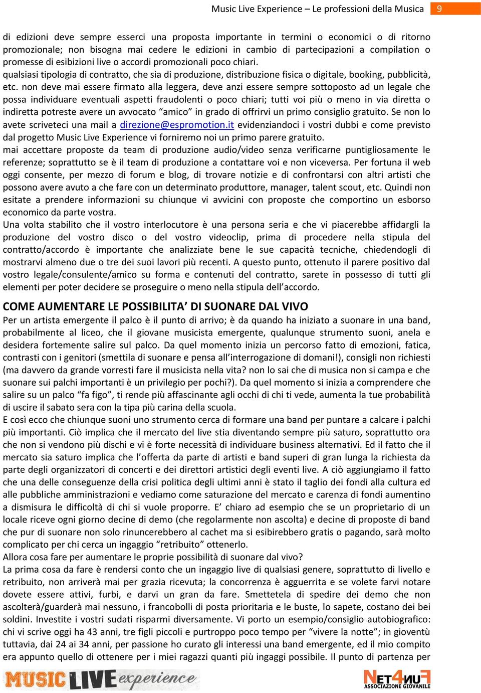 non deve mai essere firmato alla leggera, deve anzi essere sempre sottoposto ad un legale che possa individuare eventuali aspetti fraudolenti o poco chiari; tutti voi più o meno in via diretta o