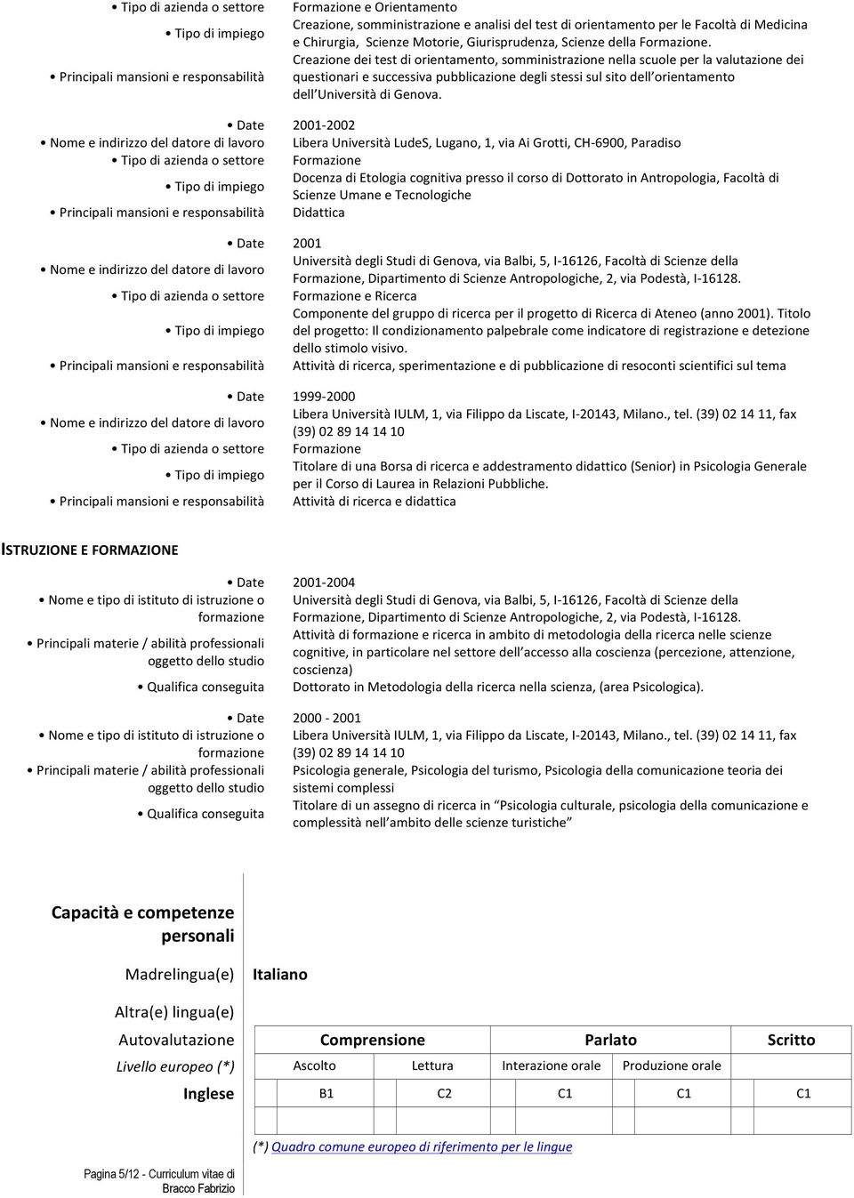 2001-2002 Libera Università LudeS, Lugano, 1, via Ai Grotti, CH- 6900, Paradiso Docenza di Etologia cognitiva presso il corso di Dottorato in Antropologia, Facoltà di Scienze Umane e Tecnologiche