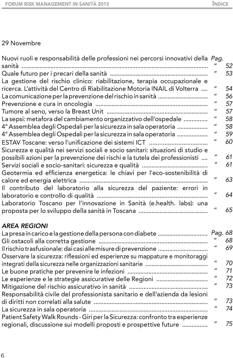 .. La comunicazione per la prevenzione del rischio in sanità... Prevenzione e cura in oncologia... Tumore al seno, verso la reast Unit... La sepsi: metafora del cambiamento organizzativo dell ospedale.