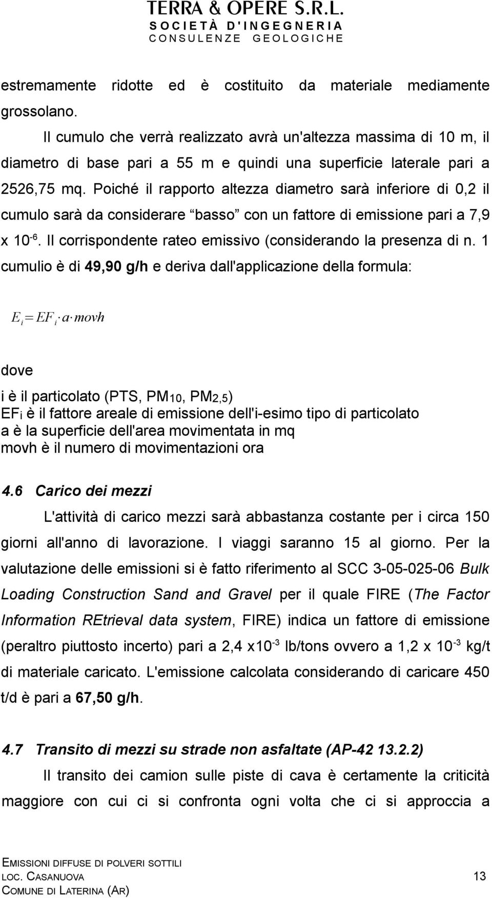 Poiché il rapporto altezza diametro sarà inferiore di 0,2 il cumulo sarà da considerare basso con un fattore di emissione pari a 7,9 x 10-6.