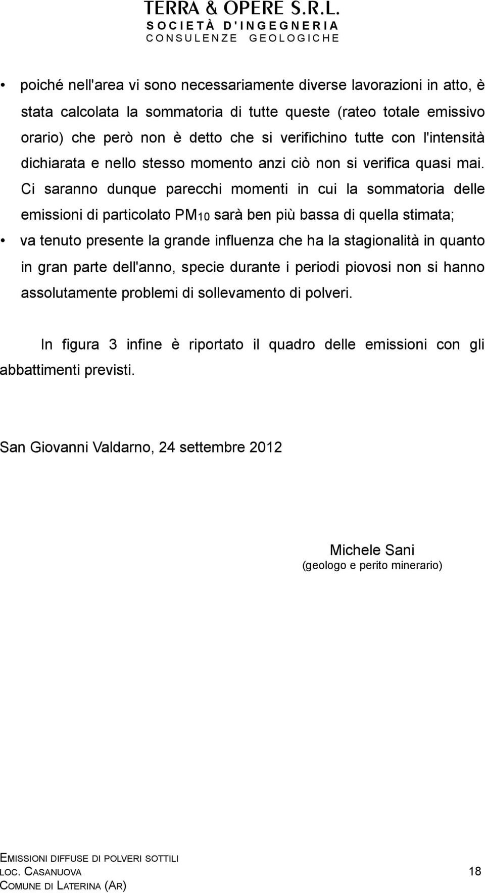 Ci saranno dunque parecchi momenti in cui la sommatoria delle emissioni di particolato PM10 sarà ben più bassa di quella stimata; va tenuto presente la grande influenza che ha la stagionalità in