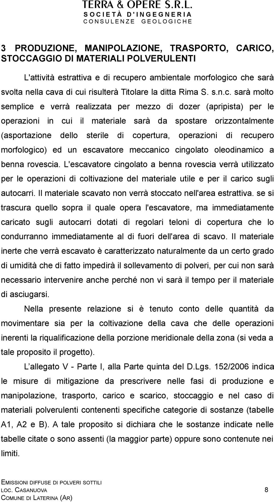 sarà molto semplice e verrà realizzata per mezzo di dozer (apripista) per le operazioni in cui il materiale sarà da spostare orizzontalmente (asportazione dello sterile di copertura, operazioni di