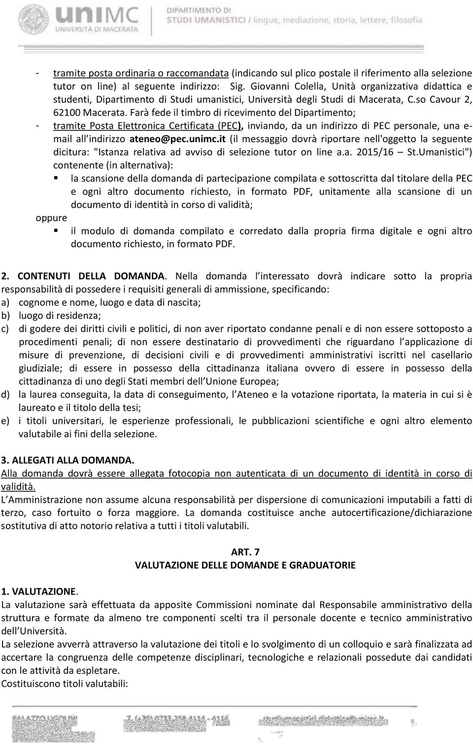 Farà fede il timbro di ricevimento del Dipartimento; - tramite Posta Elettronica Certificata (PEC), inviando, da un indirizzo di PEC personale, una e- mail all indirizzo ateneo@pec.unimc.