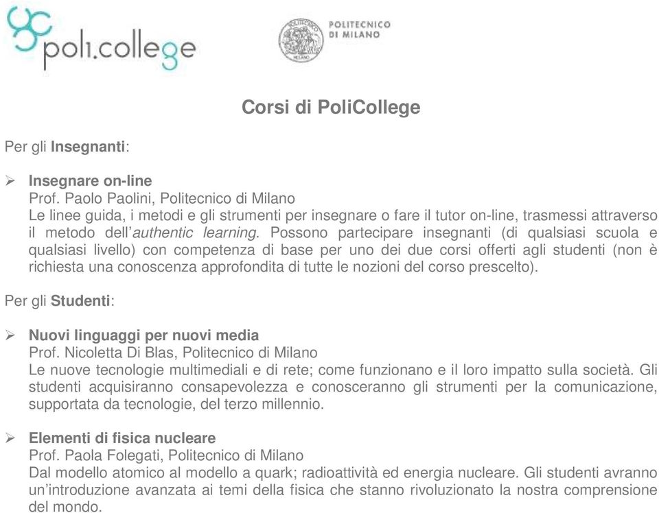 Possono partecipare insegnanti (di qualsiasi scuola e qualsiasi livello) con competenza di base per uno dei due corsi offerti agli studenti (non è richiesta una conoscenza approfondita di tutte le