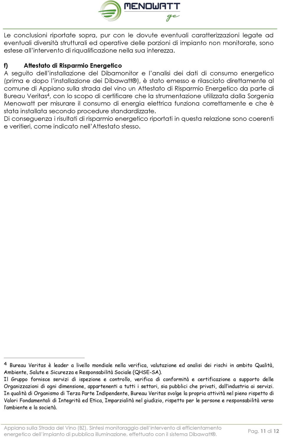 f) Attestato di Risparmio Energetico A seguito dell installazione del Dibamonitor e l analisi dei dati di consumo energetico (prima e dopo l installazione dei Dibawatt ), è stato emesso e rilasciato