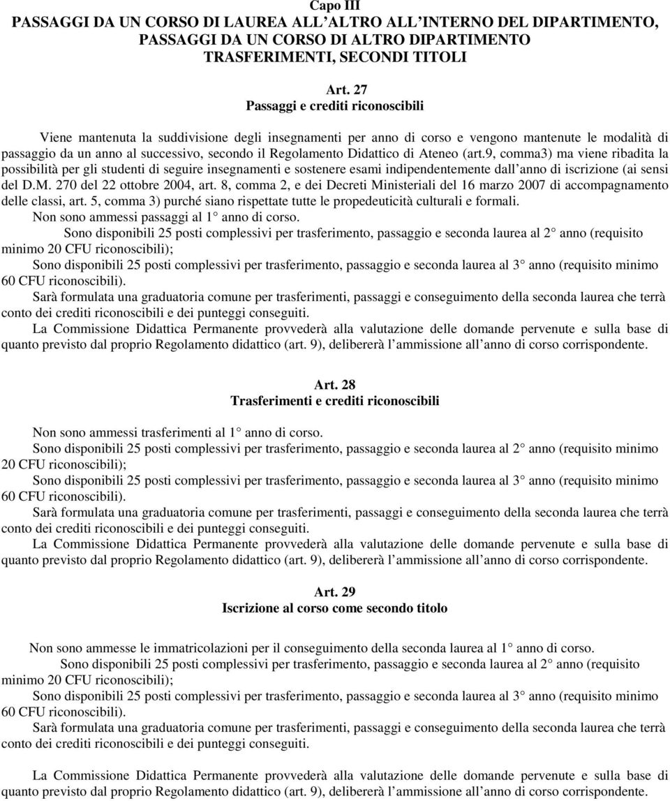 Didattico di Ateneo (art.9, comma3) ma viene ribadita la possibilità per gli studenti di seguire insegnamenti e sostenere esami indipendentemente dall anno di iscrizione (ai sensi del D.M.