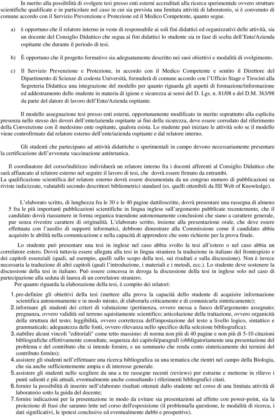 a) è opportuno che il relatore interno in veste di responsabile ai soli fini didattici ed organizzativi delle attività, sia un docente del Consiglio Didattico che segua ai fini didattici lo studente