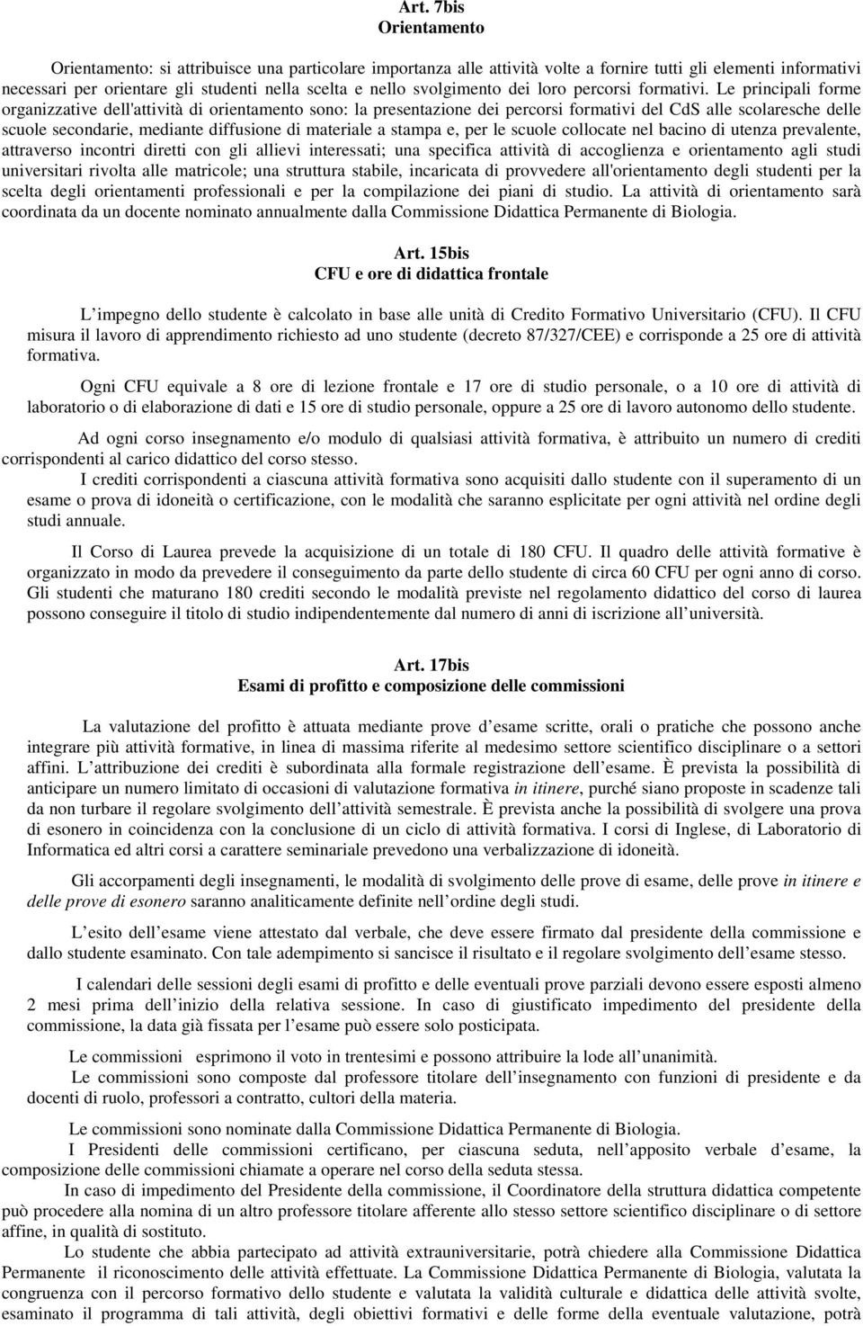 Le principali forme organizzative dell'attività di orientamento sono: la presentazione dei percorsi formativi del CdS alle scolaresche delle scuole secondarie, mediante diffusione di materiale a