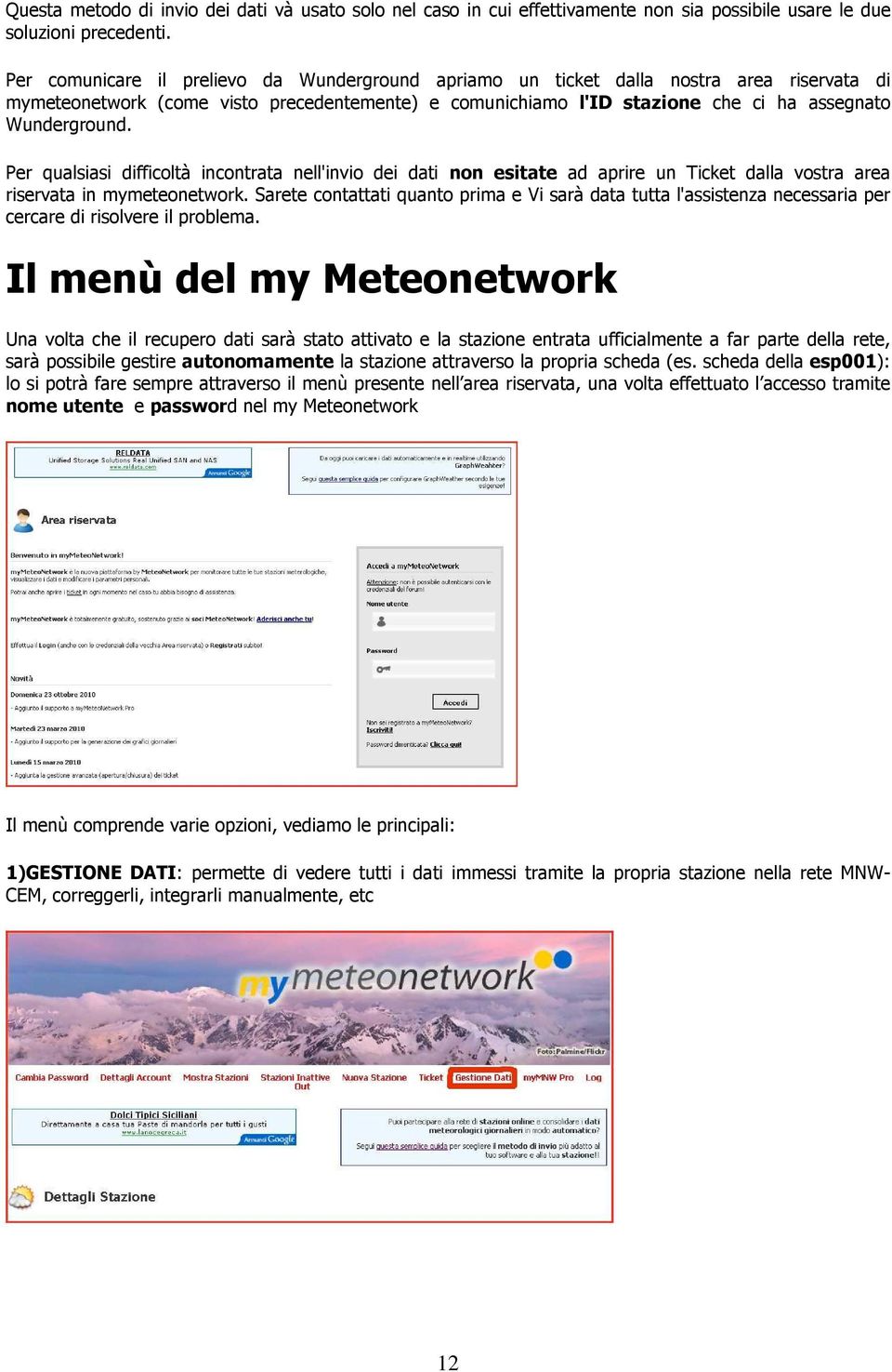 Per qualsiasi difficoltà incontrata nell'invio dei dati non esitate ad aprire un Ticket dalla vostra area riservata in mymeteonetwork.