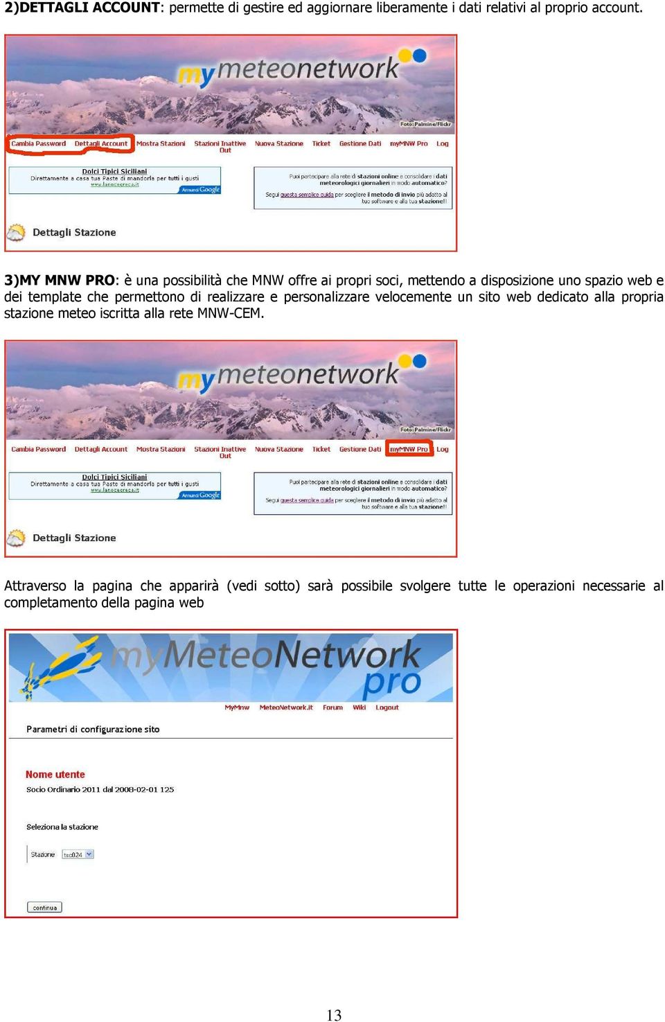 permettono di realizzare e personalizzare velocemente un sito web dedicato alla propria stazione meteo iscritta alla rete