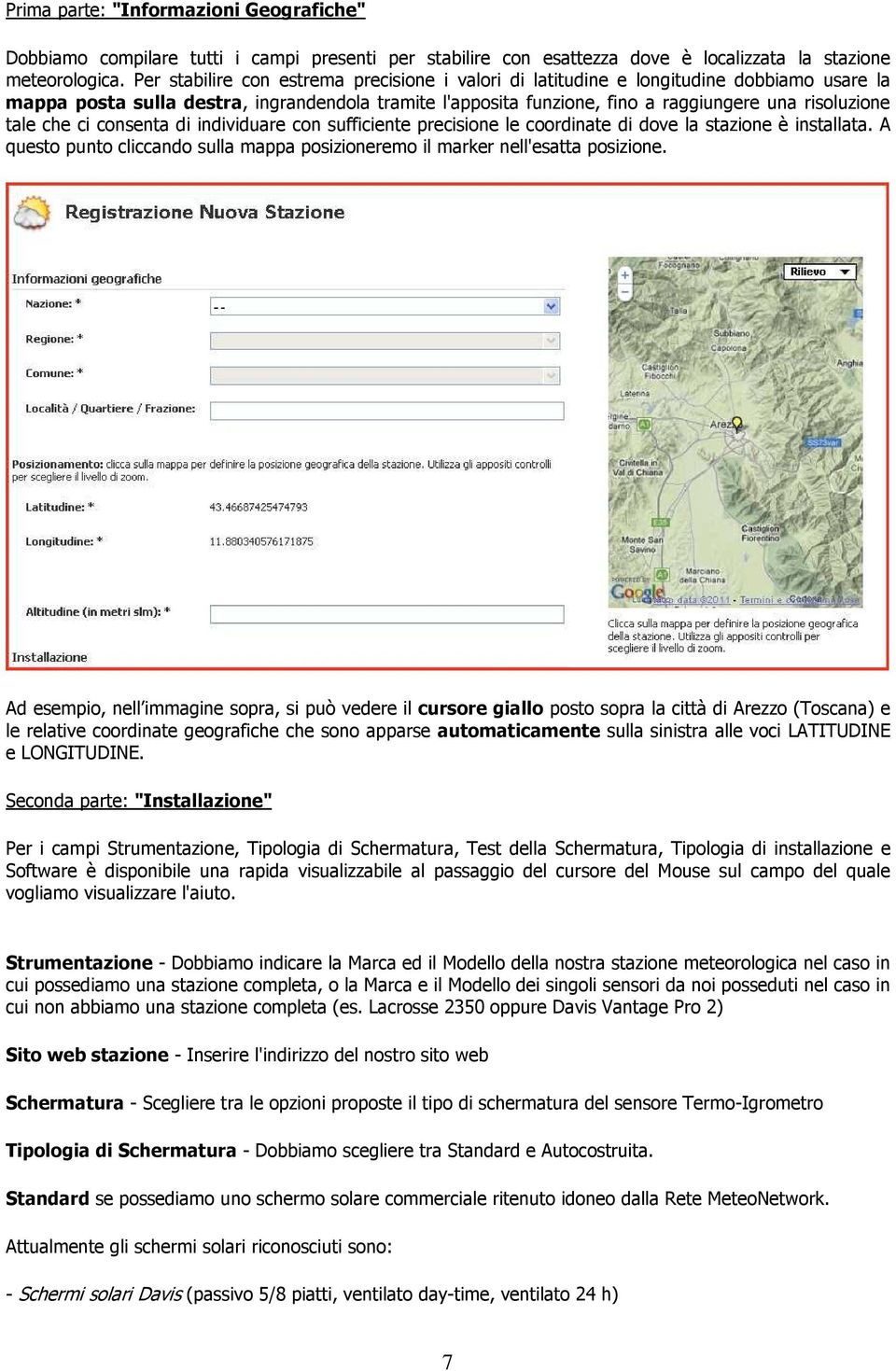 tale che ci consenta di individuare con sufficiente precisione le coordinate di dove la stazione è installata. A questo punto cliccando sulla mappa posizioneremo il marker nell'esatta posizione.