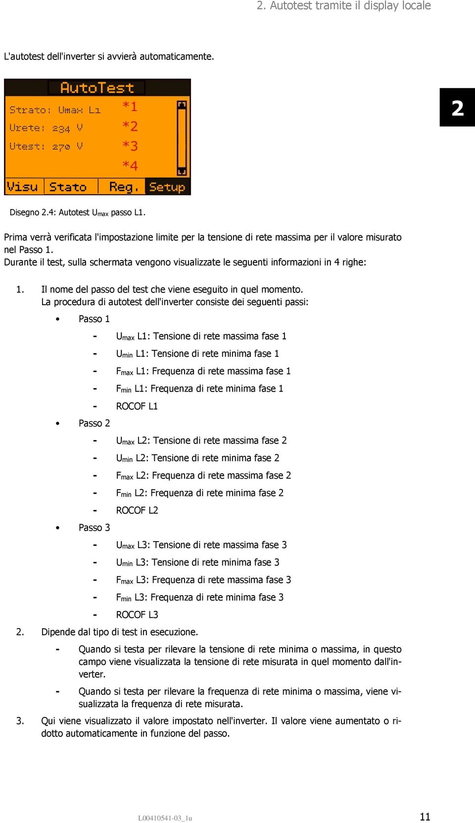 Durante il test, sulla schermata vengono visualizzate le seguenti informazioni in 4 righe: 1. Il nome del passo del test che viene eseguito in quel momento.