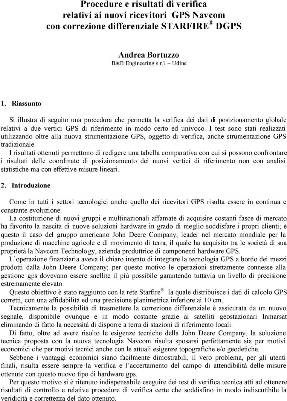 I test sono stati realizzati utilizzando oltre alla nuova strumentazione GPS, oggetto di verifica, anche strumentazione GPS tradizionale.