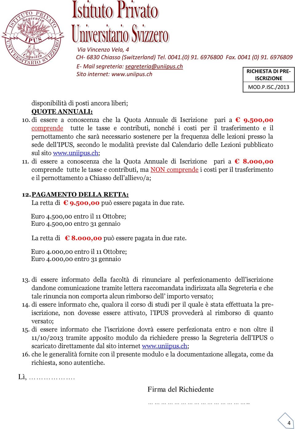 modalità previste dal Calendario delle Lezioni pubblicato sul sito www.uniipus.ch; 11. di essere a conoscenza che la Quota Annuale di Iscrizione pari a 8.