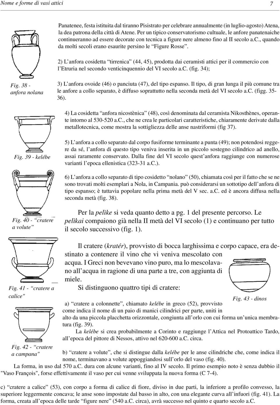 2) L anfora cosidetta tirrenica (44, 45), prodotta dai ceramisti attici per il commercio con l Etruria nel secondo venticinquennio del VI secolo a.c. (fig. 34); Fig.