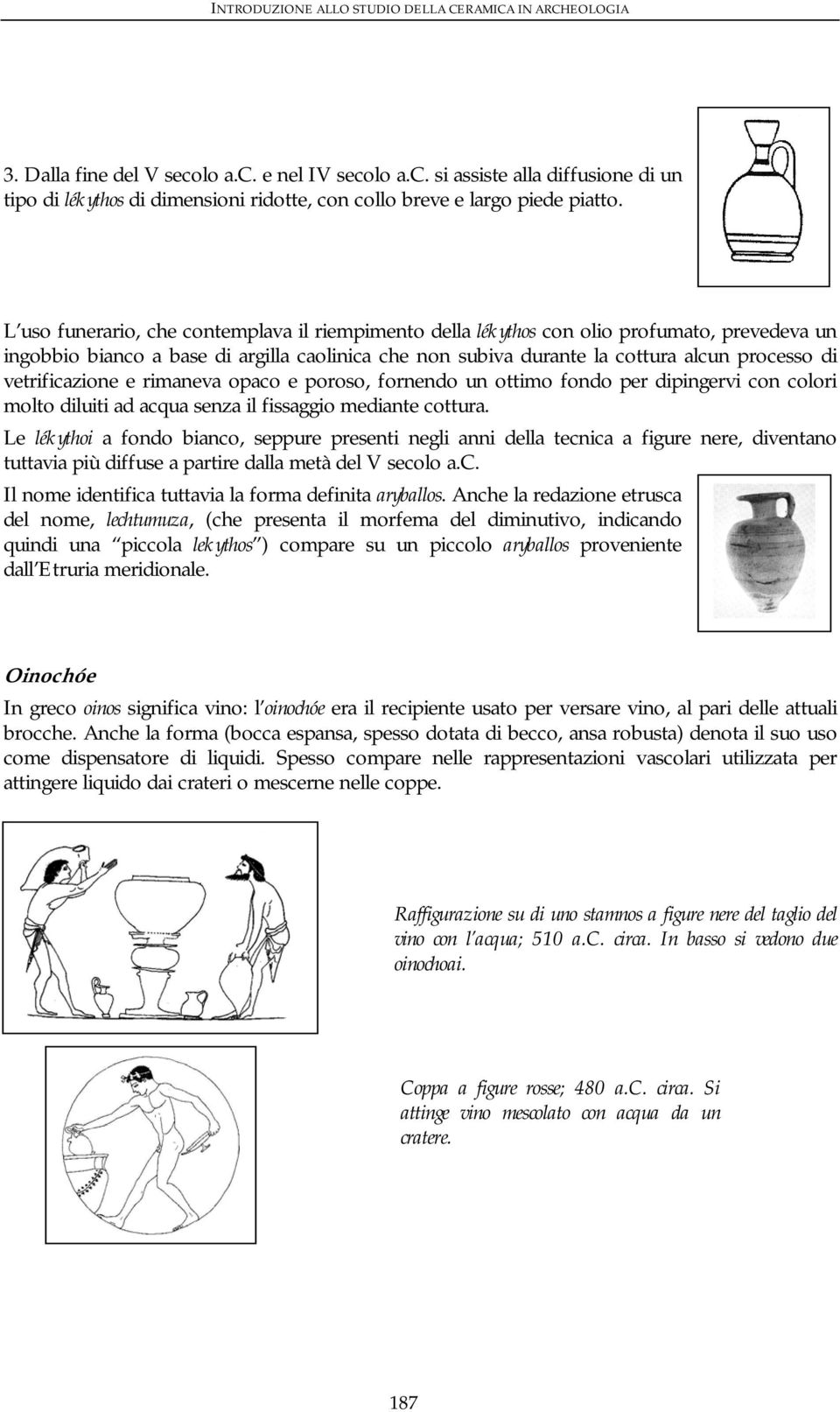 vetrificazione e rimaneva opaco e poroso, fornendo un ottimo fondo per dipingervi con colori molto diluiti ad acqua senza il fissaggio mediante cottura.