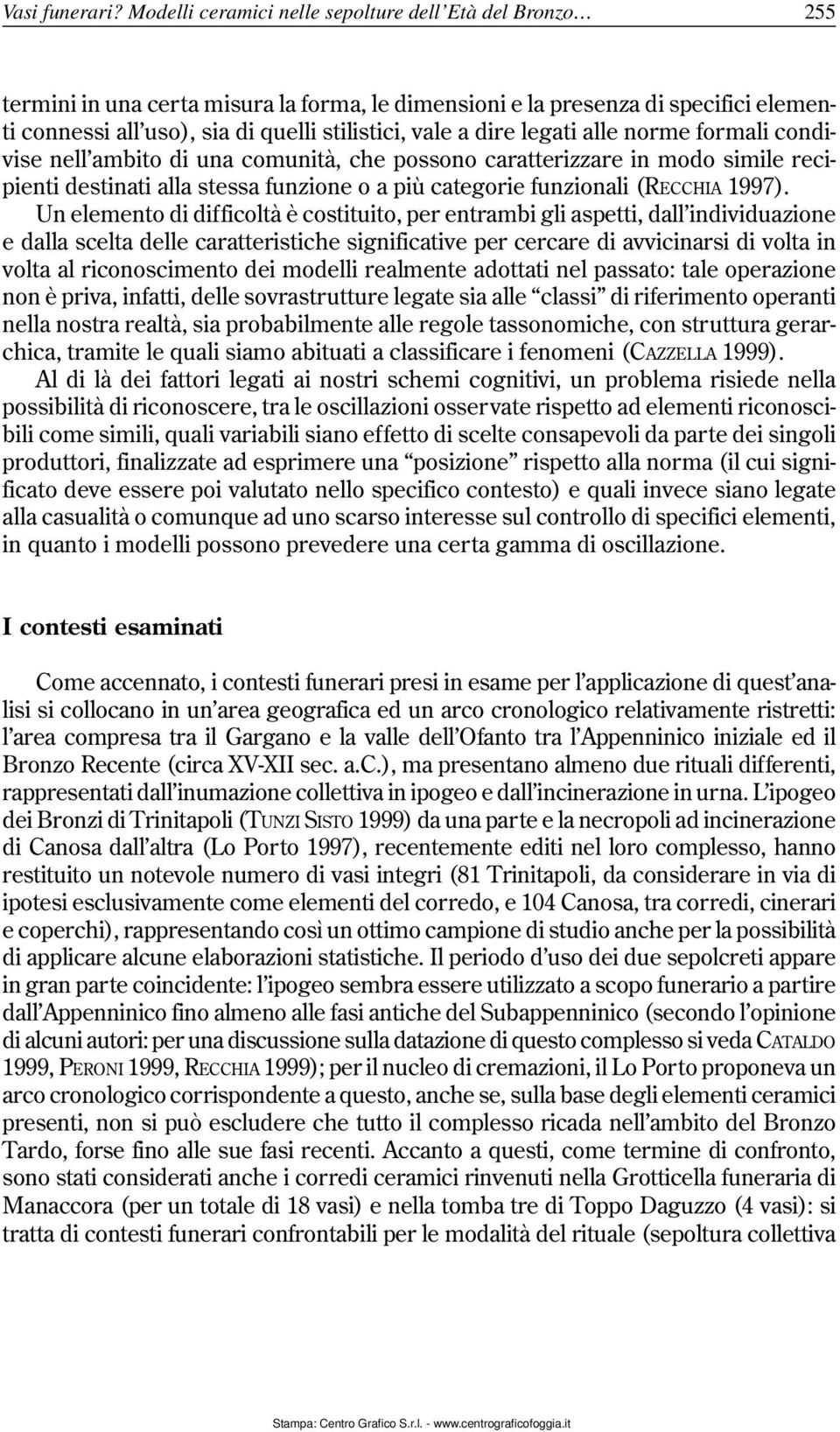 dire legati alle norme formali condivise nell ambito di una comunità, che possono caratterizzare in modo simile recipienti destinati alla stessa funzione o a più categorie funzionali (RECCHIA 1997).