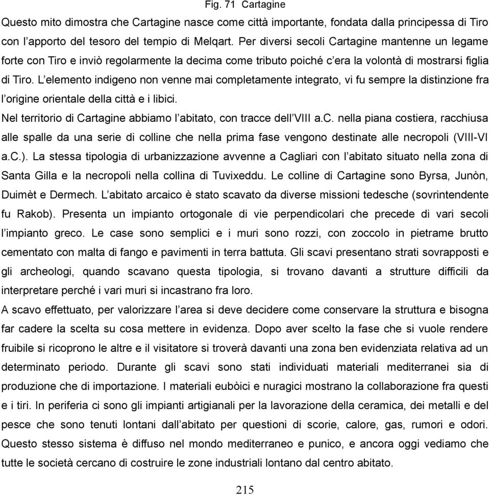 L elemento indigeno non venne mai completamente integrato, vi fu sempre la distinzione fra l origine orientale della città e i libici.