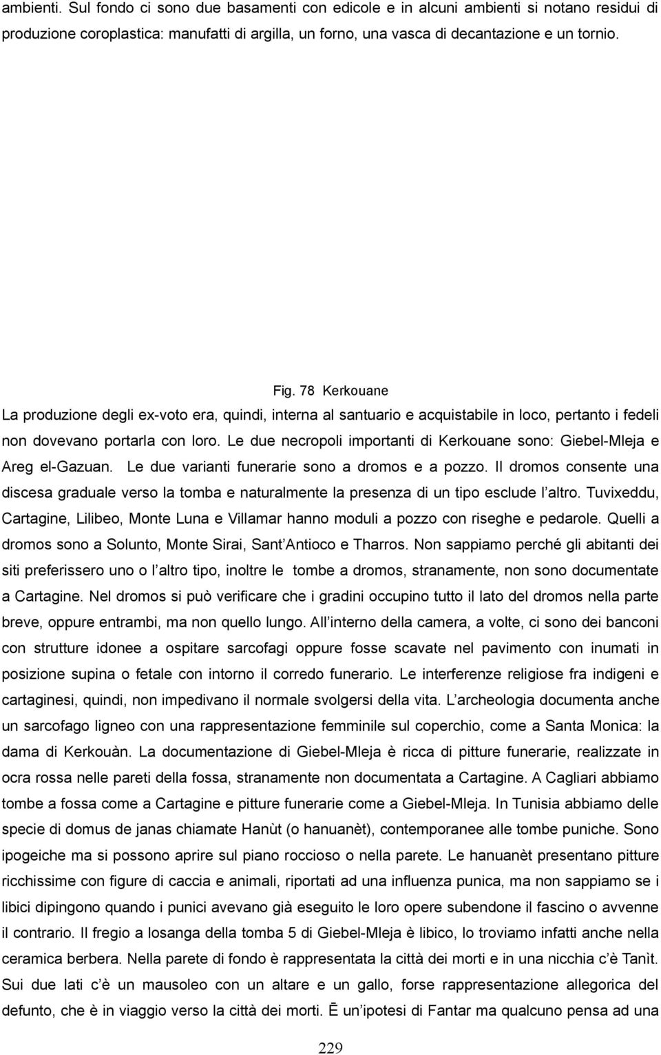 Le due necropoli importanti di Kerkouane sono: Giebel-Mleja e Areg el-gazuan. Le due varianti funerarie sono a dromos e a pozzo.