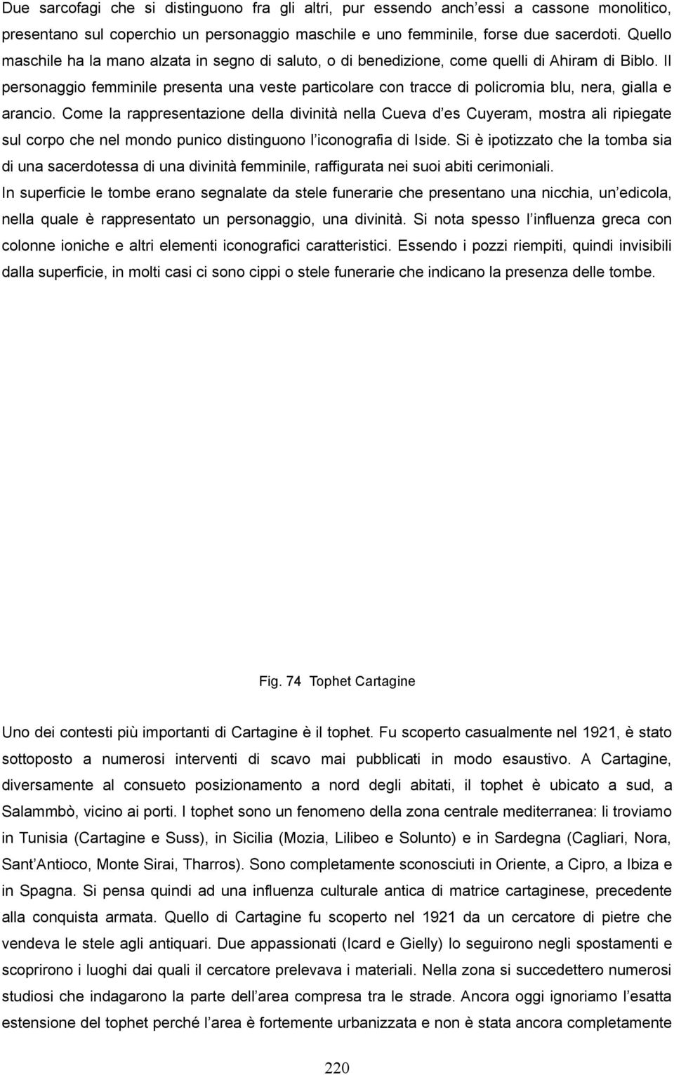 Il personaggio femminile presenta una veste particolare con tracce di policromia blu, nera, gialla e arancio.