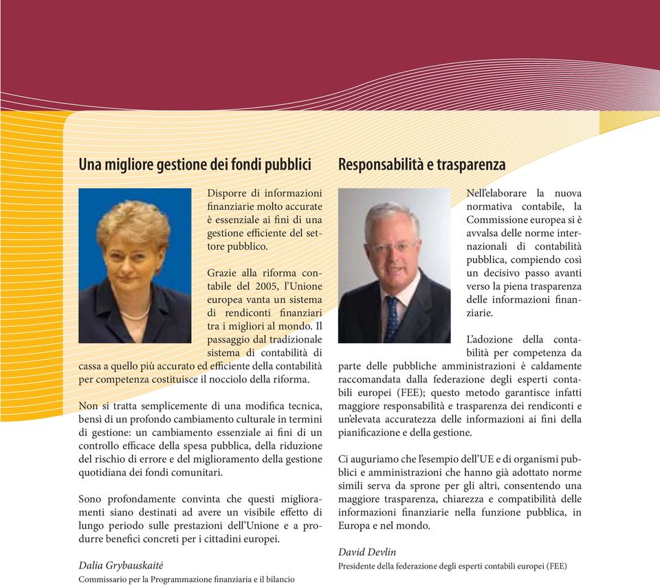 Il passaggio dal tradizionale sistema di contabilità di cassa a quello più accurato ed efficiente della contabilità per competenza costituisce il nocciolo della riforma.