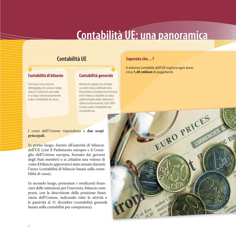 Contabilità generale Mostra le spese e le entrate su tutto l arco dell esercizio finanziario (risultato economico) ed è intesa a stabilire la stato patrimoniale delle istituzioni (bilancio