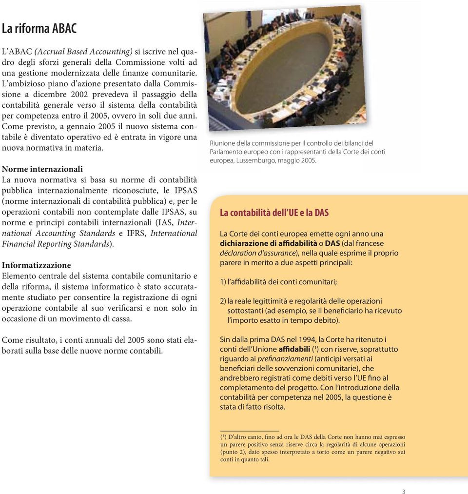 soli due anni. Come previsto, a gennaio 2005 il nuovo sistema contabile è diventato operativo ed è entrata in vigore una nuova normativa in materia.