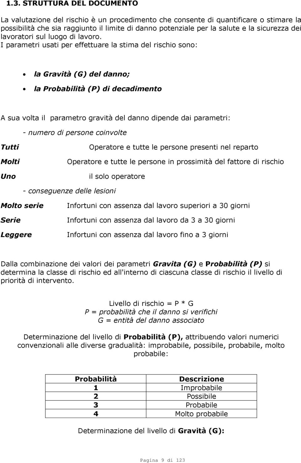 I parametri usati per effettuare la stima del rischio sono: la Gravità (G) del danno; la Probabilità (P) di decadimento A sua volta il parametro gravità del danno dipende dai parametri: numero di