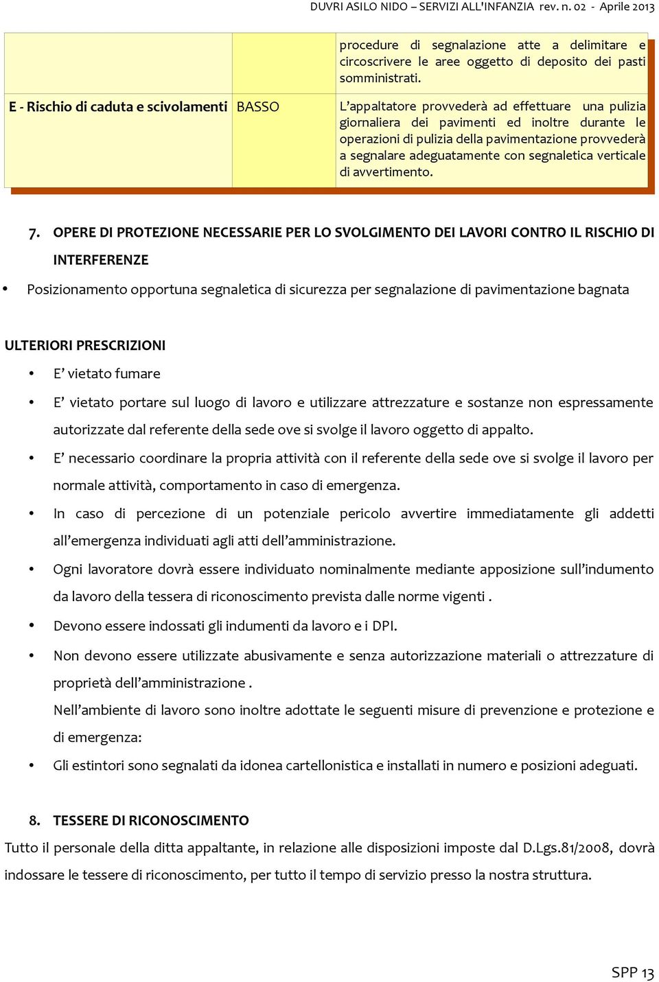 segnalare adeguatamente con segnaletica verticale di avvertimento. 7.