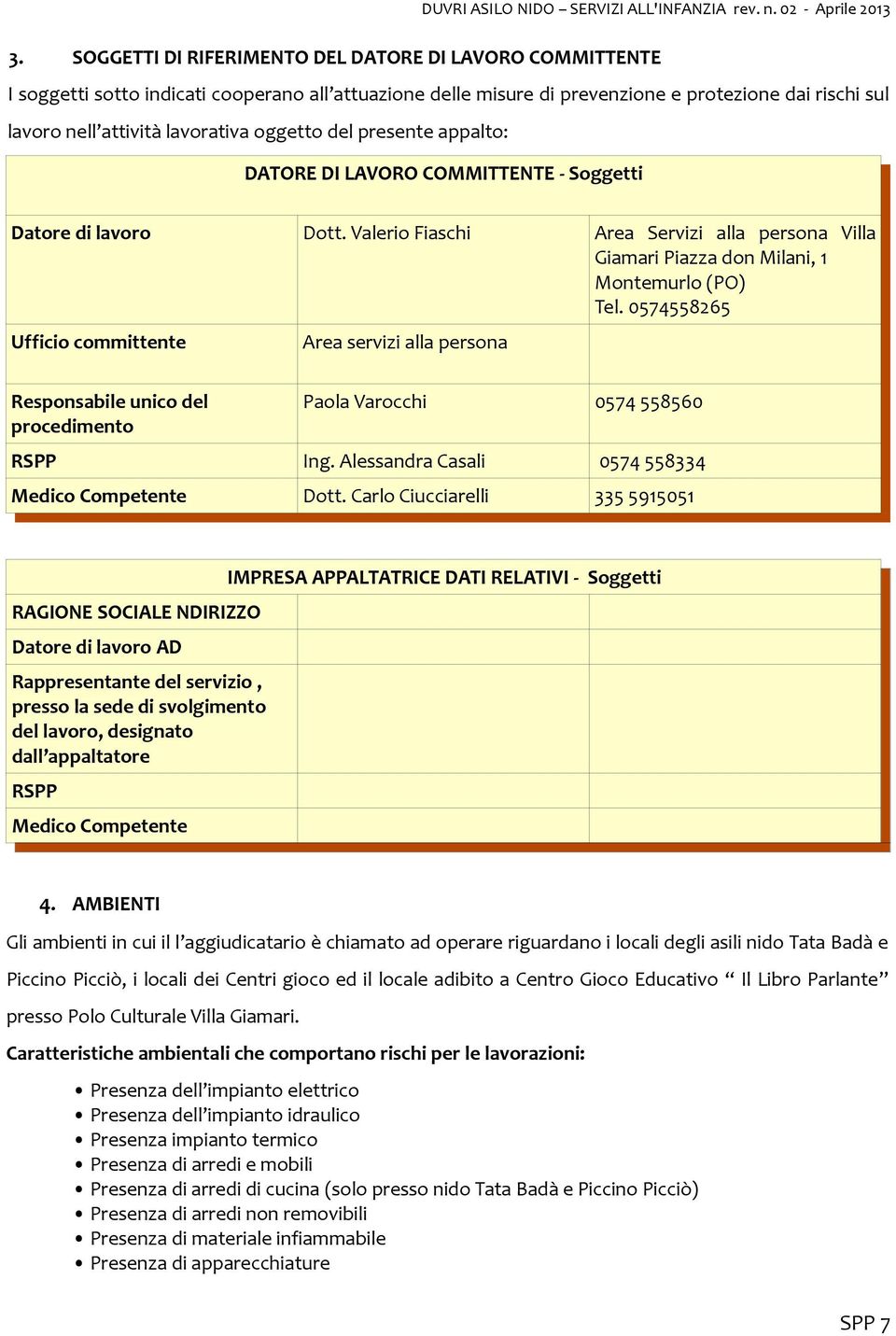 0574558265 Ufficio committente Area servizi alla persona Responsabile unico del procedimento Paola Varocchi 0574 558560 RSPP Ing. Alessandra Casali 0574 558334 Medico Competente Dott.