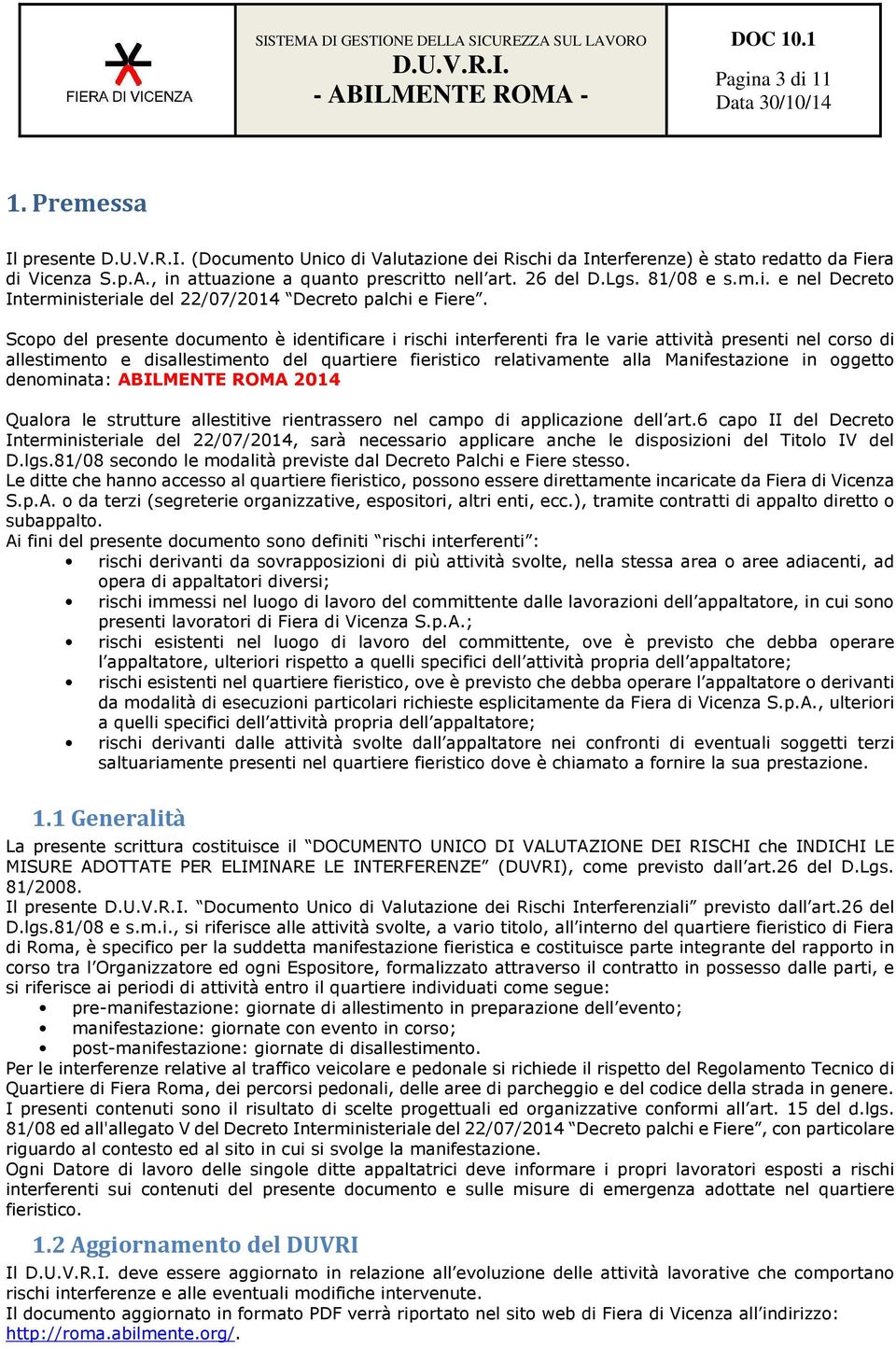 Scopo del presente documento è identificare i rischi interferenti fra le varie attività presenti nel corso di allestimento e disallestimento del quartiere fieristico relativamente alla Manifestazione