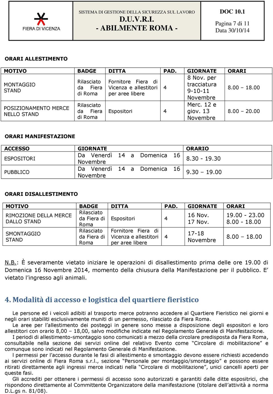 00 ORARI MANIFESTAZIONE ACCESSO GIORNATE ORARIO ESPOSITORI Da Venerdì 14 a Domenica 16 8.30-19.30 Novembre PUBBLICO Da Venerdì 14 a Domenica 16 9.30 19.