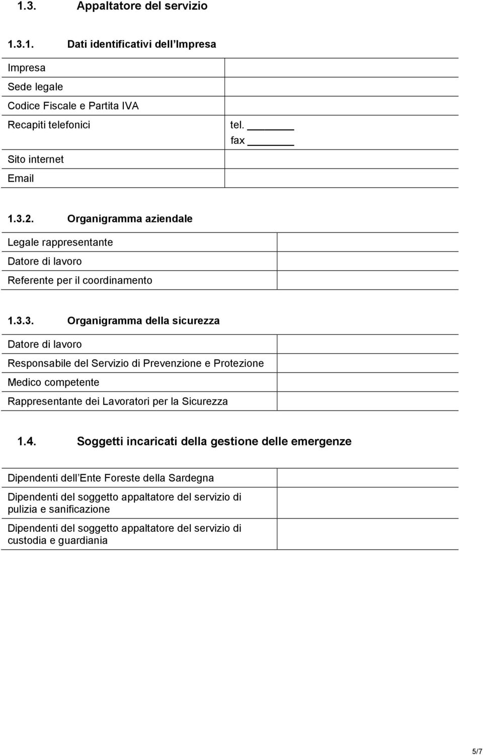 3. Organigramma della sicurezza Datore di lavoro Responsabile del Servizio di Prevenzione e Protezione Medico competente Rappresentante dei Lavoratori per la Sicurezza 1.4.