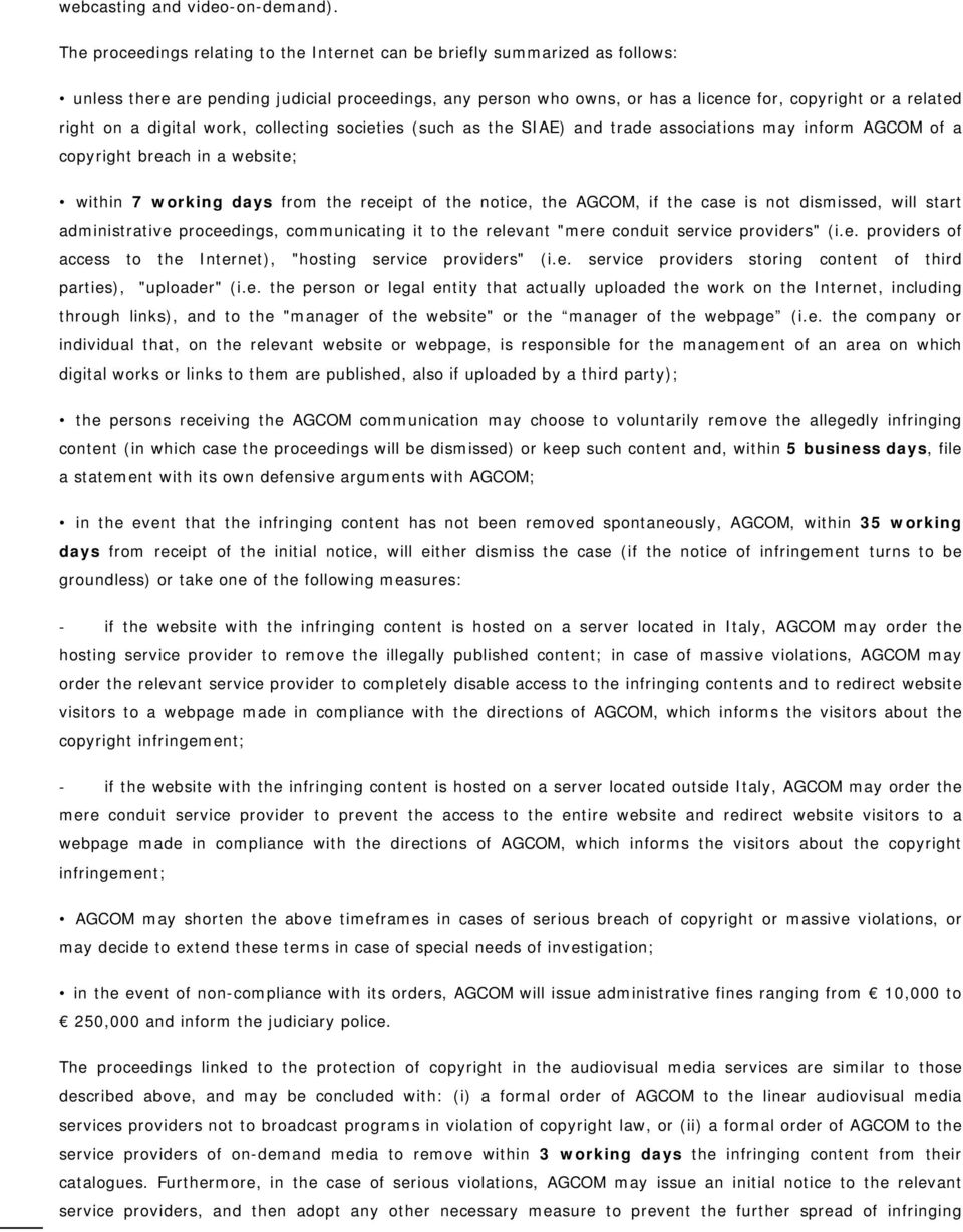 on a digital work, collecting societies (such as the SIAE) and trade associations may inform AGCOM of a copyright breach in a website; within 7 working days from the receipt of the notice, the AGCOM,