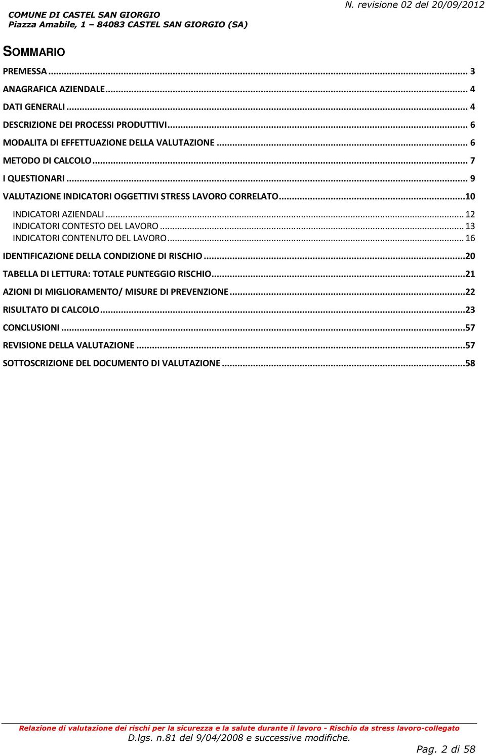 .. 2 INDICATORI CONTESTO DEL LAVORO... 3 INDICATORI CONTENUTO DEL LAVORO... 6 IDENTIFICAZIONE DELLA CONDIZIONE DI RISCHIO...2 TABELLA DI LETTURA: TOTALE PUNTEGGIO RISCHIO.