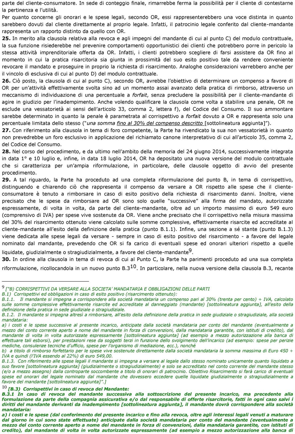 Infatti, il patrocinio legale conferito dal cliente-mandante rappresenta un rapporto distinto da quello con OR. 25.