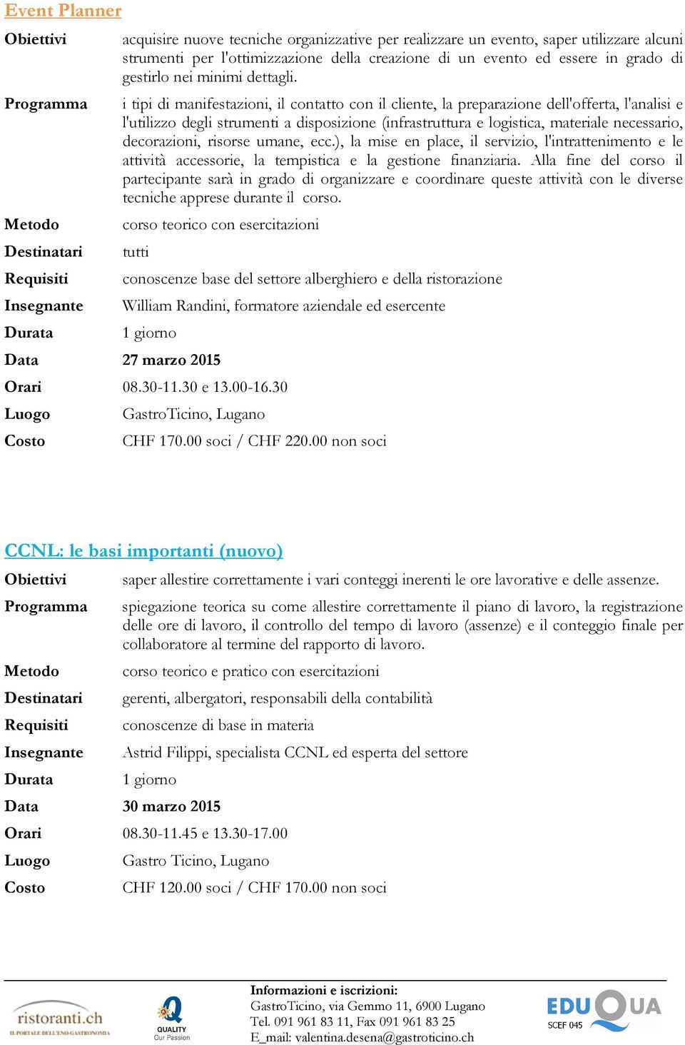 i tipi di manifestazioni, il contatto con il cliente, la preparazione dell'offerta, l'analisi e l'utilizzo degli strumenti a disposizione (infrastruttura e logistica, materiale necessario,